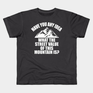 Have you any idea the street value of this mountain? Kids T-Shirt